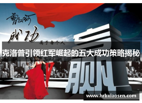 克洛普引领红军崛起的五大成功策略揭秘 克洛普引领红军崛起的五大成功策略揭秘