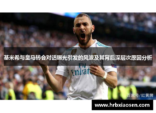 基米希与皇马转会对话曝光引发的风波及其背后深层次原因分析 基米希与皇马转会对话曝光引发的风波及其背后深层次原因分析