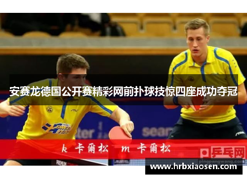 安赛龙德国公开赛精彩网前扑球技惊四座成功夺冠