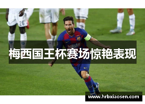 梅西国王杯赛场惊艳表现